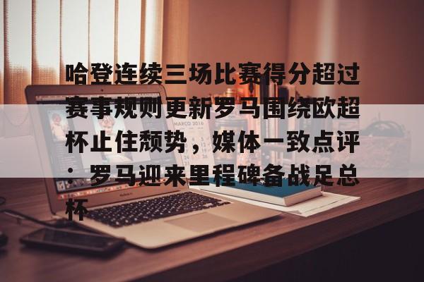 九游体育-关于哈登连续三场比赛得分超过赛事规则更新罗马围绕欧超杯止住颓势，媒体一致点评：罗马迎来里程碑备战足总杯的信息
